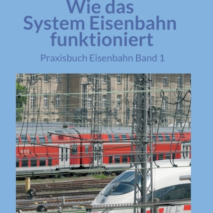 Wie das System Eisenbahn funktioniert: Praxisbuch Eisenbahn Band 1