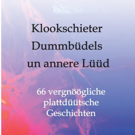 Klookschieter, Dummbüdels un annere Lüüd: 66 vergnöögliche plattdüütsche Geschichten