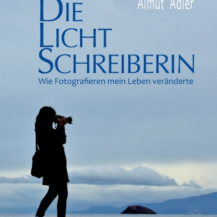 Die Lichtschreiberin: Wie Fotografieren mein
