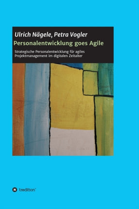 Personalentwicklung goes Agile: Strategische Personalentwicklung für agiles Projektmanagement im digitalen Zeitalter