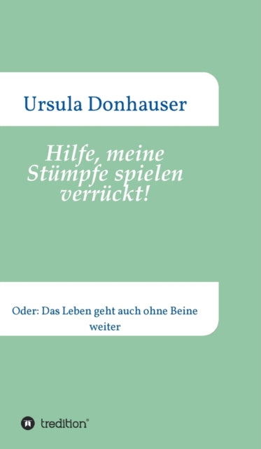 Hilfe, meine Stümpfe spielen verrückt!: Oder: Das Leben geht auch ohne Beine weiter