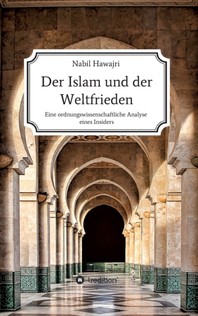 Der Islam und der Weltfrieden: Eine ordnungswissenschaftliche Analyse eines Insiders