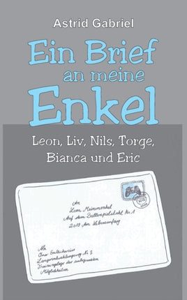 Ein Brief an meine Enkel: Leon, Liv, Nils, Torge,