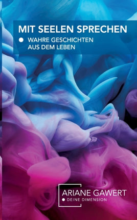 Mit Seelen sprechen: Wahre Geschichten aus dem