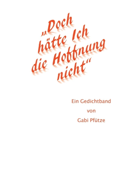 "Doch hätte Ich die Hoffnung nicht": Ein Gedichtband von Gabi Pfütze