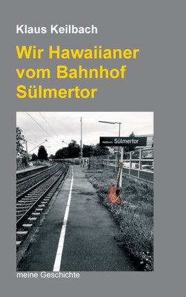 Wir Hawaiianer vom Bahnhof Sülmertor: Meine Geschichte