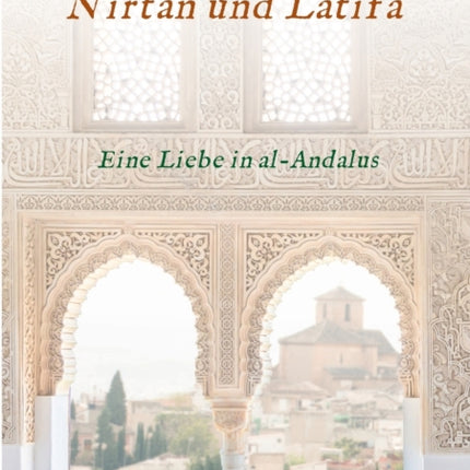 Nirtan und Latifa Eine Liebe in alAndalus