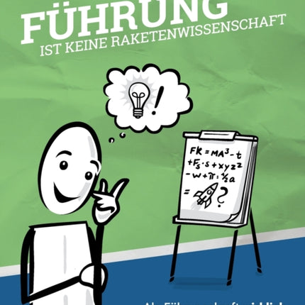 Führung ist keine Raketenwissenschaft: Als Führungskraft wirklich richtig erfolgreich werden