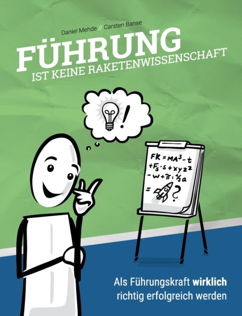 Führung ist keine Raketenwissenschaft: Als Führungskraft wirklich richtig erfolgreich werden