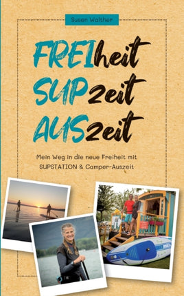 FREIheit - SUPzeit - AUSzeit: Mein Weg in die neue Freiheit mit SUPSTATION & Camper-Auszeit