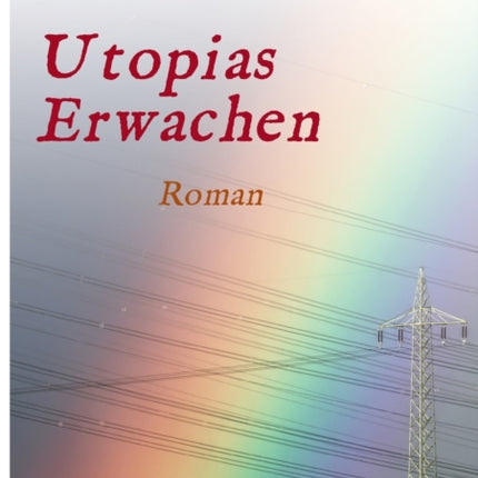 Utopias Erwachen: Roman aus Fiktion Wunsch und Wirklichkeit