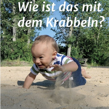 Wie ist das mit dem Krabbeln?: Alles Wichtige zur Bewegungsentwicklung