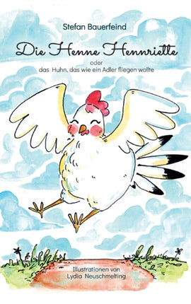 Die Henne Hennriette: oder das Huhn das wie ein