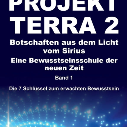 PROJEKT TERRA 2 - Botschaften aus dem Licht vom Sirius - Eine Bewusstseinsschule der neuen Zeit: Die 7 Schlüssel zum erwachten Bewusstsein
