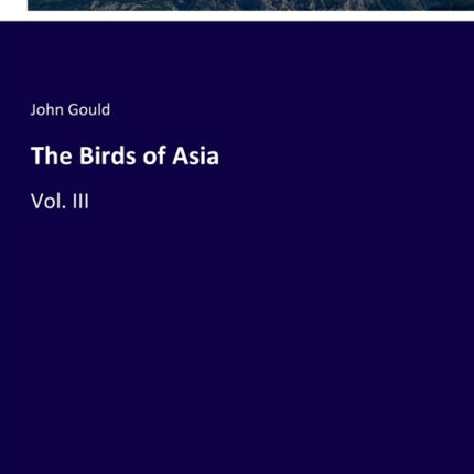 The Birds of Asia: Vol. III
