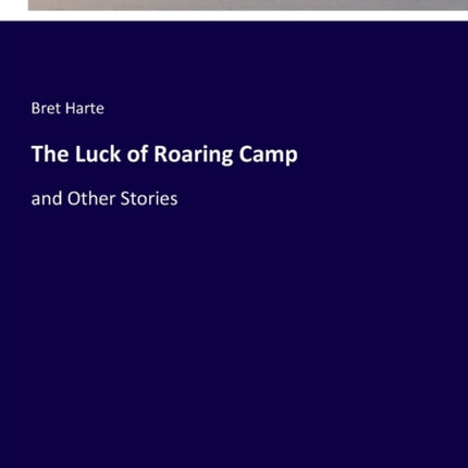 The Luck of Roaring Camp: and Other Stories