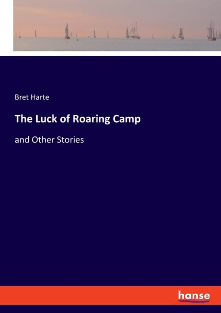 The Luck of Roaring Camp: and Other Stories