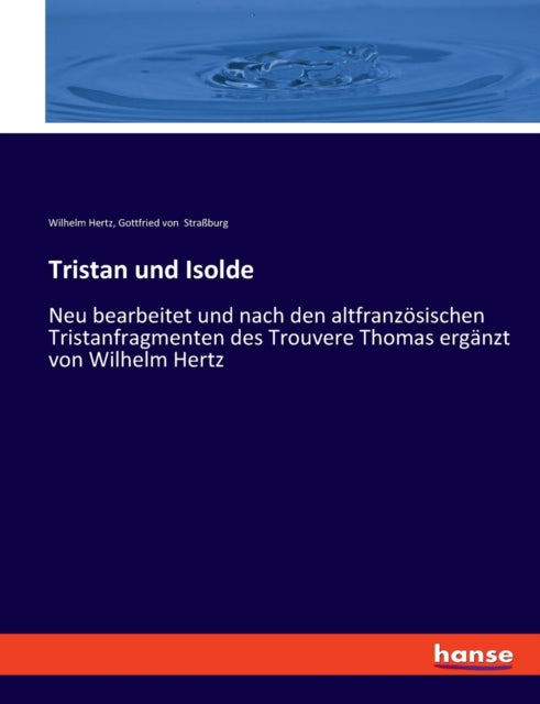 Tristan und Isolde: Neu bearbeitet und nach den altfranzösischen Tristanfragmenten des Trouvere Thomas ergänzt von Wilhelm Hertz