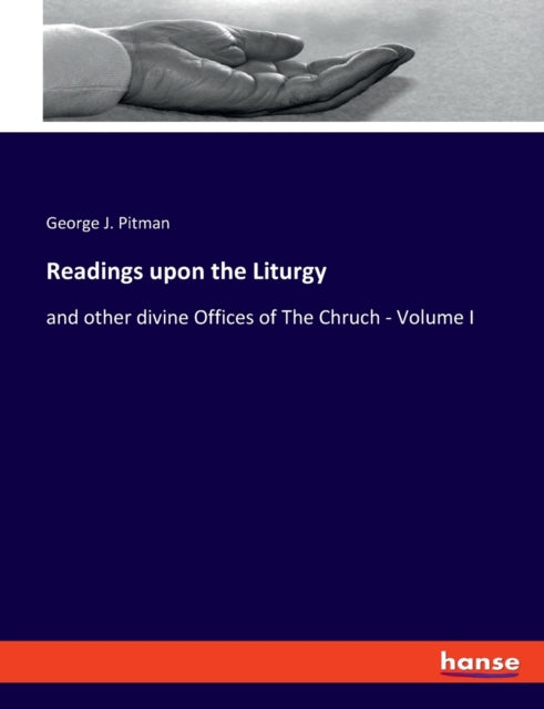 Readings upon the Liturgy: and other divine Offices of The Chruch - Volume I