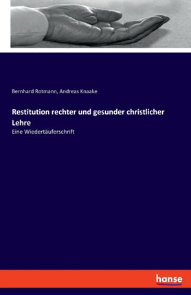 Restitution rechter und gesunder christlicher Lehre: Eine Wiedertäuferschrift