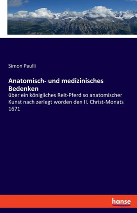 Anatomisch- und medizinisches Bedenken: über ein königliches Reit-Pferd so anatomischer Kunst nach zerlegt worden den II. Christ-Monats 1671