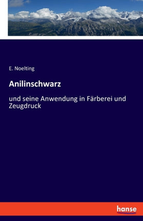 Anilinschwarz: und seine Anwendung in Färberei und Zeugdruck