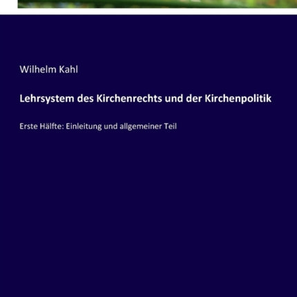 Lehrsystem des Kirchenrechts und der Kirchenpolitik: Erste Hälfte: Einleitung und allgemeiner Teil