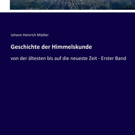 Geschichte der Himmelskunde: von der ältesten bis auf die neueste Zeit - Erster Band