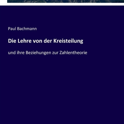 Die Lehre von der Kreisteilung: und ihre Beziehungen zur Zahlentheorie