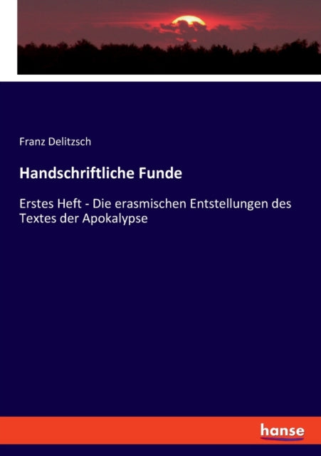 Handschriftliche Funde: Erstes Heft - Die erasmischen Entstellungen des Textes der Apokalypse