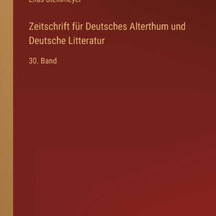 Zeitschrift für Deutsches Alterthum und Deutsche Litteratur: 30. Band