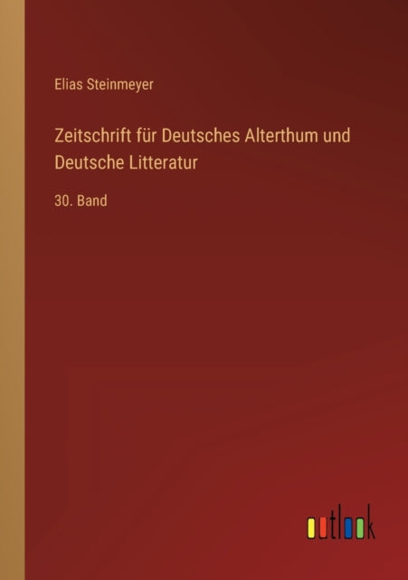 Zeitschrift für Deutsches Alterthum und Deutsche Litteratur: 30. Band