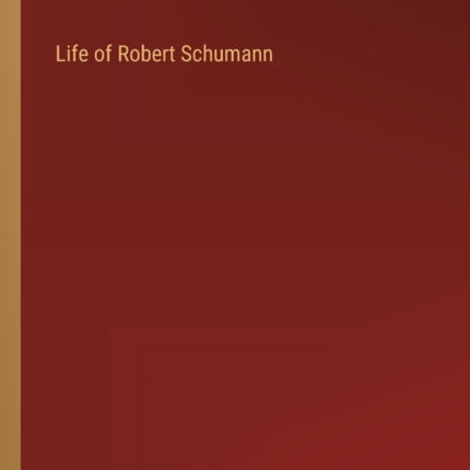 Life of Robert Schumann