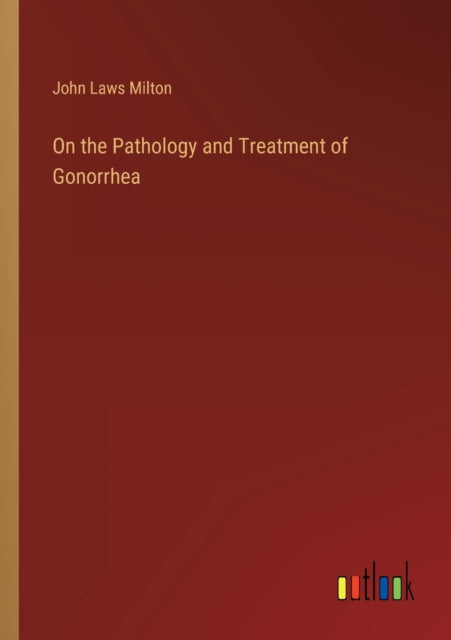 On the Pathology and Treatment of Gonorrhea