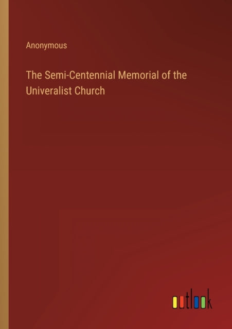 The Semi-Centennial Memorial of the Univeralist Church