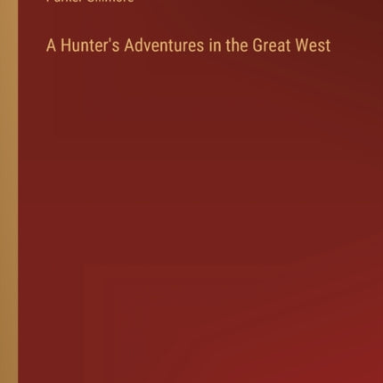 A Hunter's Adventures in the Great West