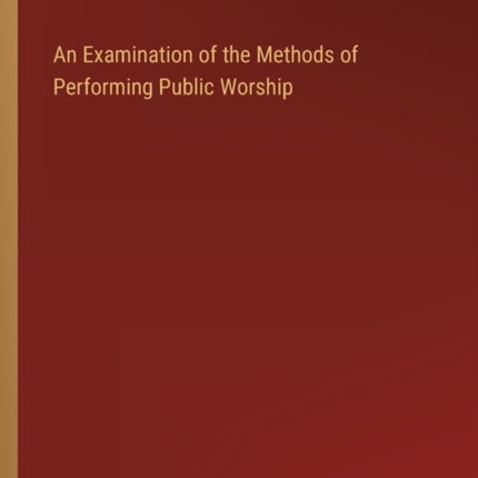 An Examination of the Methods of Performing Public Worship