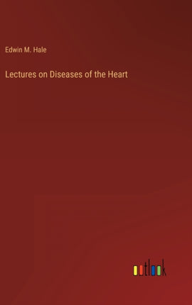 Lectures on Diseases of the Heart