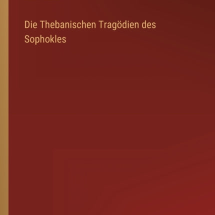 Die Thebanischen Tragödien des Sophokles
