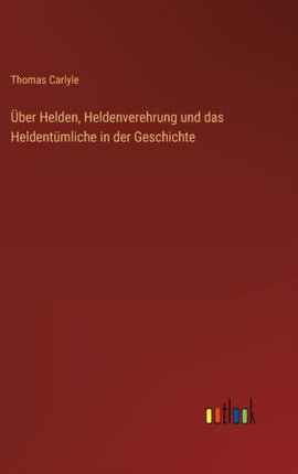 Über Helden, Heldenverehrung und das Heldentümliche in der Geschichte