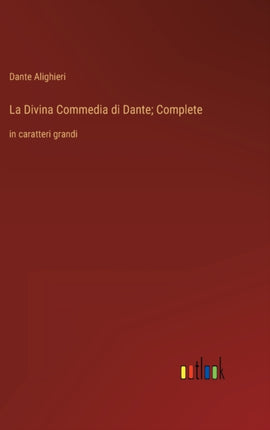 La Divina Commedia di Dante; Complete: in caratteri grandi