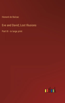 Eve and David; Lost Illusions: Part III - in large print