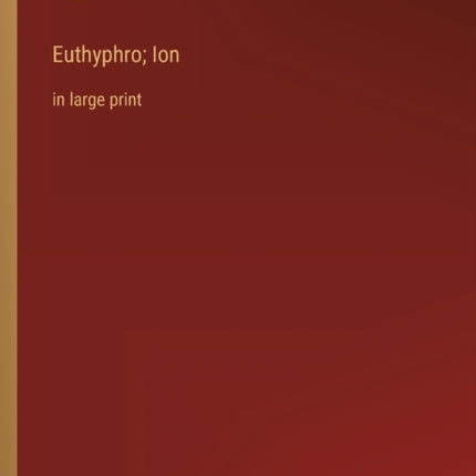 Euthyphro; Ion: in large print