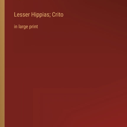 Lesser Hippias; Crito: in large print