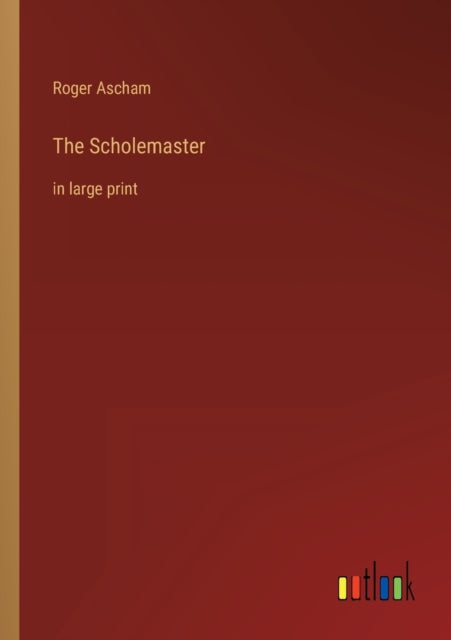 The Scholemaster: in large print