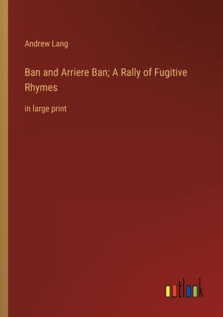 Ban and Arriere Ban; A Rally of Fugitive Rhymes: in large print