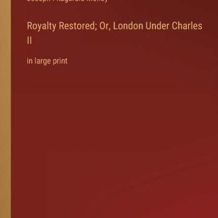 Royalty Restored; Or, London Under Charles II: in large print