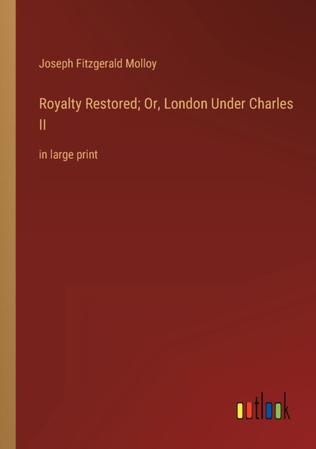 Royalty Restored; Or, London Under Charles II: in large print