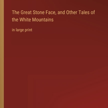 The Great Stone Face, and Other Tales of the White Mountains: in large print