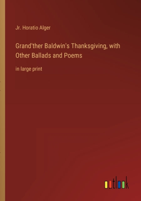 Grand'ther Baldwin's Thanksgiving, with Other Ballads and Poems: in large print